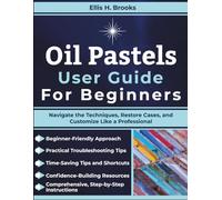 Oil Pastels User Guide For Beginners: Navigate the Techniques, Color Mixing, and Create Like a Professional