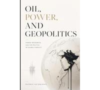 Oil, Power, and Geopolitics: Energy Resources and the Politics of Global Conflict (The Global Energy Markets Series)