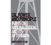 Oil, Power, and Principle: Iran's Oil Nationalization and Its Aftermath (Revised) (Contemporary Issues in the Middle East)