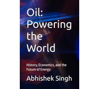 Oil: Powering the World: History, Economics, and the Future of Energy
