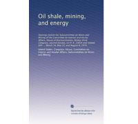Oil shale, mining, and energy: Hearings before the Subcommittee on Mines and Mining of the Committee on Interior and Insular Affairs, House of ... ... March 14, May 23, and August 8, 1974