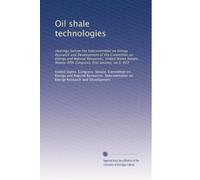 Oil shale technologies: Hearings before the Subcommittee on Energy Research and Development of the Committee on Energy and Natural Resources, United ... Congress, first session, on S. 419: Volume 2
