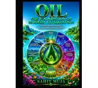 OIL: THE FOUNDATION OF MODERN CIVILIZATION: The Future Beyond Petroleum: Green Technologies, Advanced Materials, and the Next Industrial Revolution
