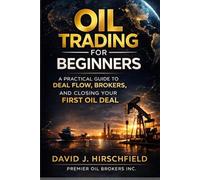 Oil Trading for Beginners: The Complete Beginner’s Guide to Closing Your First Oil Deal