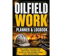 Oilfield Work Planner & Logbook: A Daily Logbook to Track Shifts, Rotations, Equipment, Mileage, Crews and Safety Meetings for Oil & Gas Field Workers
