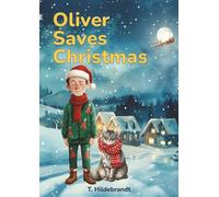 Oilver Saves Christmas: A magical personalized Christmas story about courage, friendship, and the power of believing in yourself. (My Christmas Story - Personalized Kids’ Book With Name)