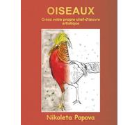 Oiseaux - Créez votre propre chef-d'œuvre artistique: Apprenez-en plus sur les oiseaux, dessinez avec des crayons aquarelles, livre de coloriage et ... les adultes pour la détente et la créativité