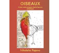 Oiseaux - Créez votre propre chef-d'œuvre artistique: Apprenez-en plus sur les oiseaux, dessinez avec des crayons aquarelles, livre de coloriage et ... les adultes pour la détente et la créativité