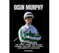 OISIN MURPHY: The Scars, Shame, and Second Chances; the Fight that Forged Oisín Murphy’s Greatness