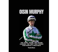 OISIN MURPHY: The Scars, Shame, and Second Chances; the Fight that Forged Oisín Murphy’s Greatness