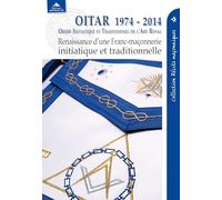 OITAR 1974-2014: Renaissance d'une franc-maçonnerie initiatique et traditionnelle