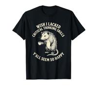 Ojalá careciera de Habilidades de Pensamiento crítico Todos ustedes parecen Tan Felices Camiseta