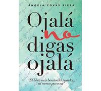 Ojalá no digas Ojalá: El libro más bonito del mundo ... al menos para mí.