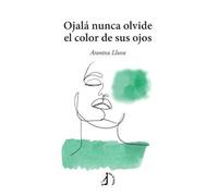 Ojalá Nunca Olvide el Color de tus Ojos (B de Bitácora)
