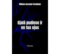 Ojalá pudiese ir en tus ojos: Poemas