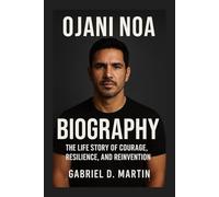 OJANI NOA BIOGRAPHY: THE LIFE STORY OF COURAGE, RESILIENCE, AND REINVENTION