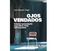 Ojos vendados: Tortura y representación en la cultura visual contemporánea: 10 (Entelequia)