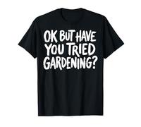 Ok But Have You Tried Gardening Camiseta