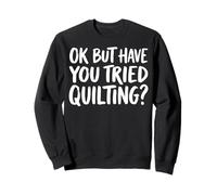 Ok But Have You Tried Quilting Sudadera
