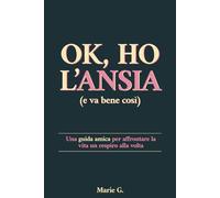 Ok, ho l'Ansia (e va bene così): Una Guida Amica per Affrontare la Vita un Respiro alla Volta