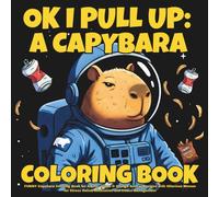 Ok I Pull Up: A Capybara Coloring Book: FUNNY Capybara Coloring Book for Adults: Urban & Grunge Animal Designs with Hilarious Memes for Stress Relief, Relaxation and Chaos Management (Quiet Noise)