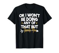 Ok I Won'T Be Doing Any of That But Thank You Camiseta