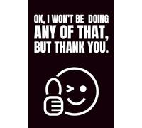 Ok, I Won't Be Doing Any Of That, But Thanks: Funny Blank Notebook | Funny Gag Gift | 6x9 Blank Lined Notebook | Office Gag Gift For Co-workers | Secret Santa | Christmas Stocking Stuffer