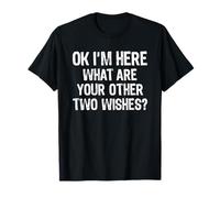 Ok I'm Here What Are Your Other Two Wishes Camiseta