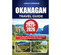 OKANAGAN TRAVEL GUIDE 2025-2026: Where to Stay, What to Do & Must-See Attractions for Families, Couples & Solo Travelers