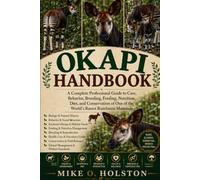 OKAPI HANDBOOK: A Complete Professional Guide to Care, Behavior, Breeding, Feeding, Nutrition, Diet, and Conservation of One of the World’s Rarest Rainforest Mammals
