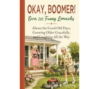 Okay, Boomer! More than 200 Original Humorous Limericks about Baby Boomers, Retirement, The Good Old Days- A Funny Gift Book for Aging Parents and Grandparents
