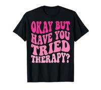 Okay But Have You Tried Therapy Camiseta