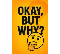 Okay, But Why? Notebook: A Funny Sarcastic Lined Journal for Overthinkers, Deep Thinkers, and People Who Question Everything