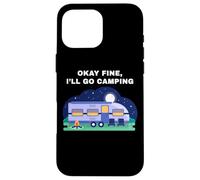 Okay Fine, I'll Go Camping - Outdoors Nature Glamping Funny Carcasa para iPhone 16 Pro Max
