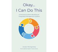 Okay...I Can Do This: A Practical Guide to Building an Integrated Management System (The Accidental Systems Owner)