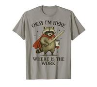 Okay I'm Here Where Is The Work Camiseta