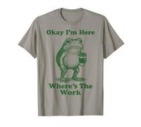 Okay I'm Here Where Is The Work Camiseta