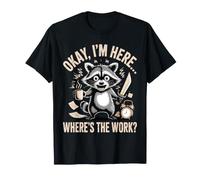 Okay I'm Here Where's The Work Chistes de empleados Camiseta