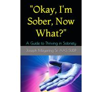 "Okay, I'm Sober, Now What?": A Guide to Thriving in Sobriety