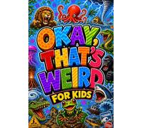 Okay, That’s Weird!: 505 WEIRD BUT TRUE Trivia and Facts About Tiny Body Invaders, Deadly Plants, Weird Animal Defenses, AND MORE For Inquisitive Kids To Be Engaged Screen-Free. Kids Ages 8-12