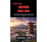 OKAYAMA TRAVEL GUIDE: Land of Sunshine and Legends: from Majestic Castles and Lush Gardens to Folklore Tales, Scenic Rivers and Gateway to the Art Islands.