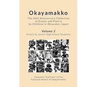 Okayamakko The 60th Anniversary Collection of Essays and Poetry by Children in Okayama, Japan: Volume 2: Essays by Junior High School Students