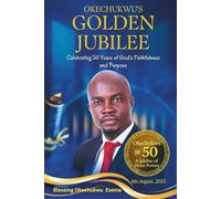 OKECHUKWU'S GOLDEN JUBILEE: Celebrating 50 Years of God’s Faithfulness and Purpose