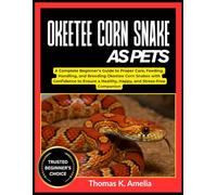 OKEETEE CORN SNAKE AS PETS: A Complete Beginner’s Guide to Proper Care, Feeding, Handling, and Breeding Okeetee Corn Snakes with Confidence to Ensure a Healthy, Happy, and Stress-Free Companion