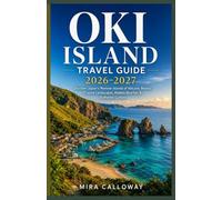 OKI ISLAND TRAVEL GUIDE 2026-2027: Discover Japan’s Remote Islands of Volcanic Beauty, Coastal Landscapes, Hidden Beaches & Authentic Culture