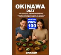 OKINAWA-DIÄT: Das japanische Geheimnis für ein langes, gesundes und friedvolles Leben: Ein natürlicher und glücklicher Weg zur Gewichtsabnahme