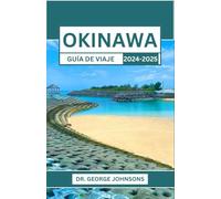 OKINAWA GUÍA DE VIAJE 2024-2025: Descubra la magia del paraíso sureño de Japón: un viaje a través de la cultura, la naturaleza y la aventura