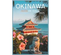 Okinawa Guía de viaje 2025: Explora como un local: La guía completa de playas, hoteles, restaurantes, vida nocturna, compras, cultura, festivales, ... y la isla con consejos de viaje actualizados.