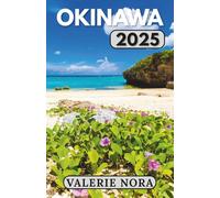 OKINAWA GUIDA DI VIAGGIO 2025: Un'esperienza di Okinawa aggiornata e completa: destinazioni imperdibili, tesori nascosti, dove alloggiare, il periodo ... per visitare e consigli di viaggio essenziali