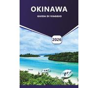 OKINAWA GUIDA DI VIAGGIO 2026: Cose da fare, spiagge da non perdere, attrazioni imperdibili, cibo locale, cultura e isole nascoste per indimenticabili avventure in Giappone.